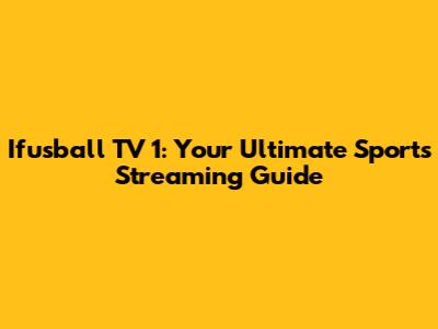 Ifusball TV 1: Your Ultimate Sports Streaming Guide