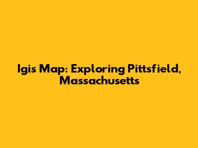 Igis Map: Exploring Pittsfield, Massachusetts