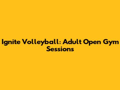 Ignite Volleyball: Adult Open Gym Sessions