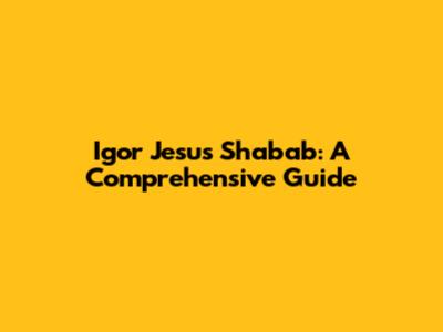 Igor Jesus Shabab: A Comprehensive Guide