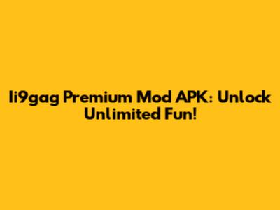 Ii9gag Premium Mod APK: Unlock Unlimited Fun!