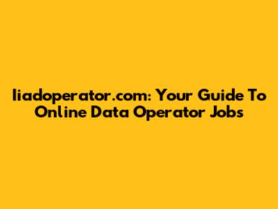 Iiadoperator.com: Your Guide To Online Data Operator Jobs