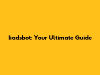 Iiadsbot: Your Ultimate Guide