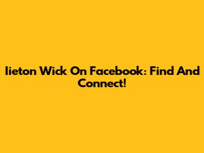 Iieton Wick On Facebook: Find And Connect!
