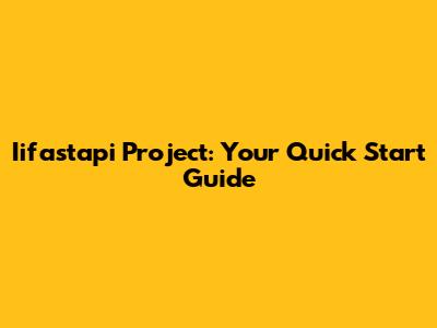 Iifastapi Project: Your Quick Start Guide