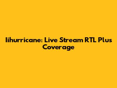 Iihurricane: Live Stream RTL Plus Coverage