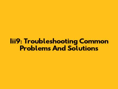 Iii9: Troubleshooting Common Problems And Solutions