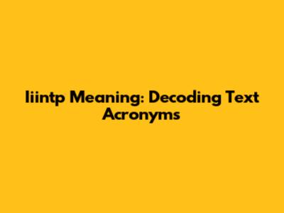 Iiintp Meaning: Decoding Text Acronyms