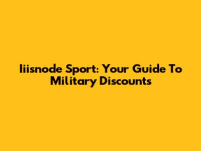 Iiisnode Sport: Your Guide To Military Discounts