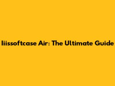 Iiissoftcase Air: The Ultimate Guide