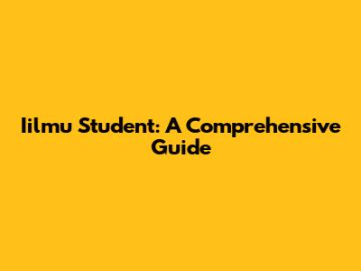 Iilmu Student: A Comprehensive Guide