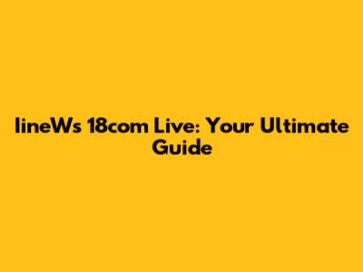 IineWs 18com Live: Your Ultimate Guide