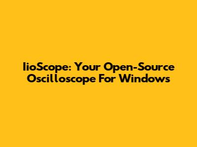 IioScope: Your Open-Source Oscilloscope For Windows
