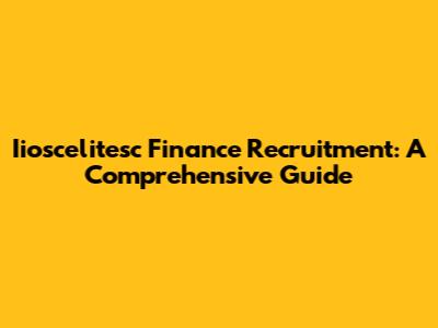 Iioscelitesc Finance Recruitment: A Comprehensive Guide