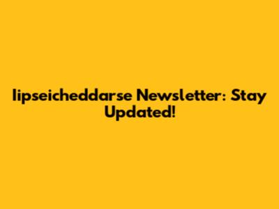 Iipseicheddarse Newsletter: Stay Updated!