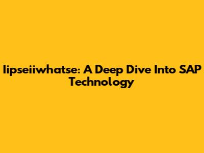 Iipseiiwhatse: A Deep Dive Into SAP Technology
