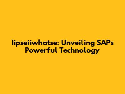 Iipseiiwhatse: Unveiling SAP's Powerful Technology