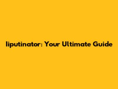 Iiputinator: Your Ultimate Guide