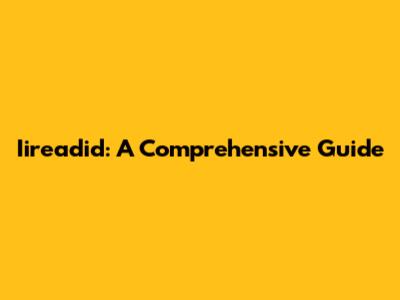 Iireadid: A Comprehensive Guide