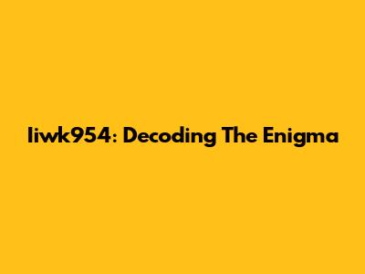 Iiwk954: Decoding The Enigma