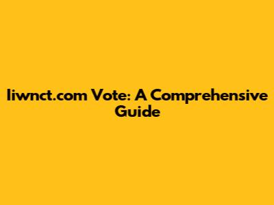 Iiwnct.com Vote: A Comprehensive Guide