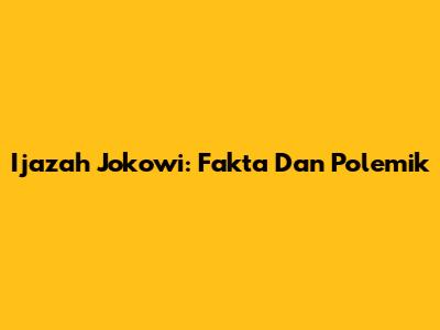 Ijazah Jokowi: Fakta Dan Polemik
