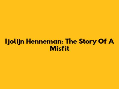 Ijolijn Henneman: The Story Of A Misfit