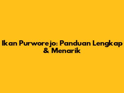 Ikan Purworejo: Panduan Lengkap & Menarik