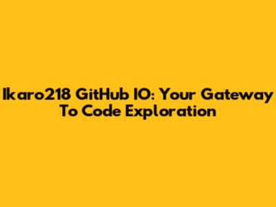 Ikaro218 GitHub IO: Your Gateway To Code Exploration