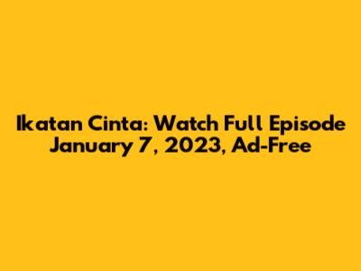Ikatan Cinta: Watch Full Episode January 7, 2023, Ad-Free