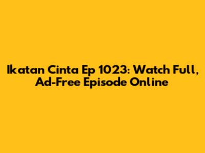 Ikatan Cinta Ep 1023: Watch Full, Ad-Free Episode Online