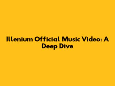 Illenium Official Music Video: A Deep Dive