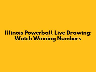 Illinois Powerball Live Drawing: Watch Winning Numbers