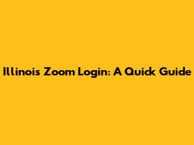 Illinois Zoom Login: A Quick Guide