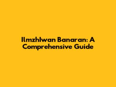 IlmzhIwan Banaran: A Comprehensive Guide