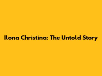 Ilona Christina: The Untold Story