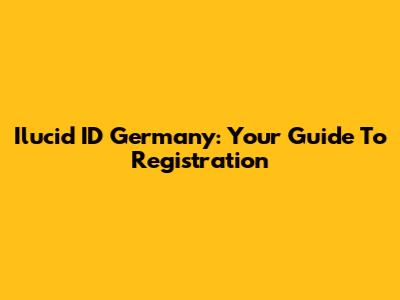 Ilucid ID Germany: Your Guide To Registration