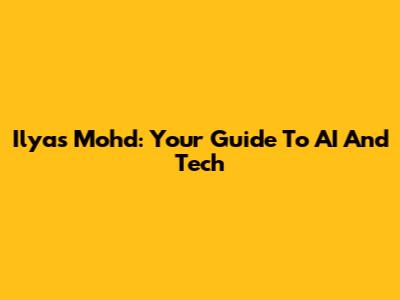 Ilyas Mohd: Your Guide To AI And Tech