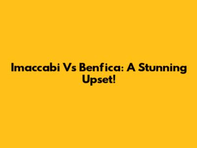 Imaccabi Vs Benfica: A Stunning Upset!