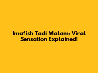 Imafish Tadi Malam: Viral Sensation Explained!