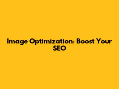 Image Optimization: Boost Your SEO