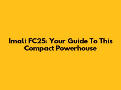Imali FC25: Your Guide To This Compact Powerhouse