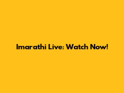 Imarathi Live: Watch Now!