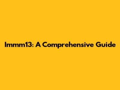 Immm13: A Comprehensive Guide
