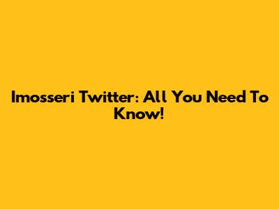 Imosseri Twitter: All You Need To Know!