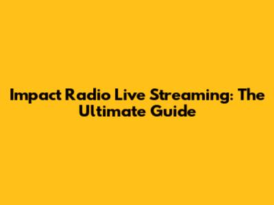 Impact Radio Live Streaming: The Ultimate Guide