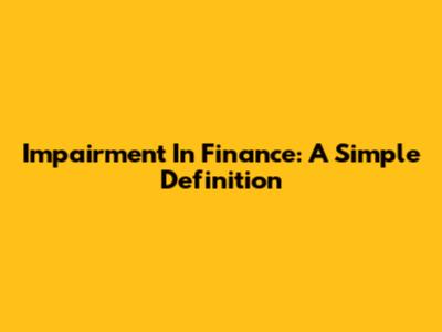 Impairment In Finance: A Simple Definition
