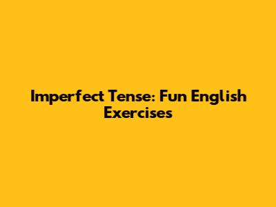 Imperfect Tense: Fun English Exercises