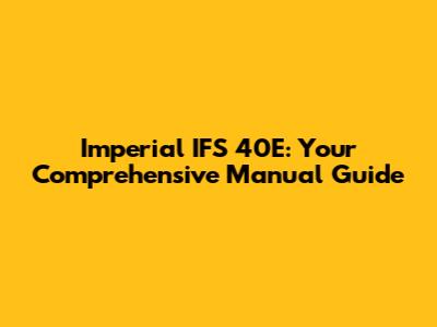 Imperial IFS 40E: Your Comprehensive Manual Guide