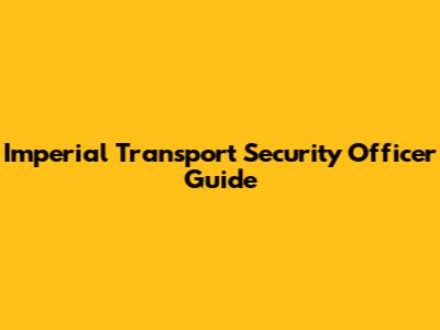 Imperial Transport Security Officer Guide